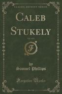 Caleb Stukely, Vol. 1 Of 3 (classic Reprint) di Samuel Phillips edito da Forgotten Books
