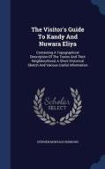 The Visitor's Guide To Kandy And Nuwara Eliya di Stephen Montagu Burrows edito da Sagwan Press