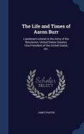 The Life And Times Of Aaron Burr di James Parton edito da Sagwan Press