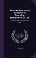 Semi-centenarians Of Butler Grove Township, Montgomery Co., Ill. di T E Spilman edito da Palala Press