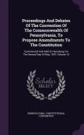 Proceedings And Debates Of The Convention Of The Commonwealth Of Pennsylvania, To Propose Amendments To The Constitution di Pennsylvania Constitutional Convention edito da Palala Press