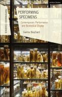 Performing Specimens: Contemporary Performance and Biomedical Display di Gianna Bouchard edito da METHUEN