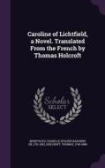 Caroline Of Lichtfield, A Novel. Translated From The French By Thomas Holcroft di Isabelle Baronne De Montolieu, Thomas Holcroft edito da Palala Press