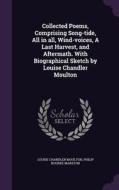 Collected Poems, Comprising Song-tide, All In All, Wind-voices, A Last Harvest, And Aftermath. With Biographical Sketch By Louise Chandler Moulton di Louise Chandler Moulton, Philip Bourke Marston edito da Palala Press