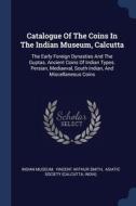 Catalogue Of The Coins In The Indian Mus di INDIAN MUSEUM edito da Lightning Source Uk Ltd