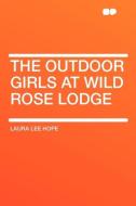 The Outdoor Girls at Wild Rose Lodge di Laura Lee Hope edito da HardPress Publishing