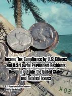 Income Tax Compliance by U.S. Citizens and U.S. Lawful Permanent Residents Residing Outside the United States and Relate di Us Department of the Treasury, Office of Tax Policy, U. S. Department of the Treasury edito da INTL LAW & TAXATION PUBL