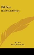 Bill Nye: His Own Life Story di Bill Nye, Frank Wilson Nye edito da Kessinger Publishing