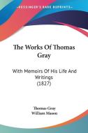 The Works Of Thomas Gray: With Memoirs Of His Life And Writings (1827) di Thomas Gray edito da Kessinger Publishing, Llc