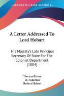 A Letter Addressed To Lord Hobart di Thomas Picton, W. Fullerton, Robert Hobart edito da Kessinger Publishing Co