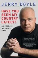 Have You Seen My Country Lately?: America's Wake-Up Call di Jerry Doyle edito da Threshold Editions