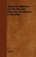 Memorial Addresses on the Life and Character of Ambrose E. Burnside di Various edito da Foreman Press