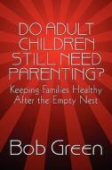 Do Adult Children Still Need Parenting? di Bob Green edito da America Star Books