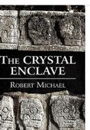 The Crystal Enclave di Robert Michael edito da America Star Books