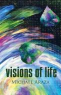 Visions Of Life di Michael Araza edito da America Star Books