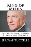 King of Media: The Barry Diller Story Revised and Updated di Jerome Tuccille edito da Createspace
