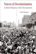 Voices of Decolonization: A Brief History with Documents di Todd Shepard edito da BEDFORD BOOKS
