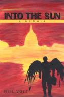 Into the Sun: A Memoir di Neil Volz edito da AUTHORHOUSE
