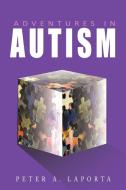 Adventures in Autism di Peter A. Laporta edito da AuthorHouse