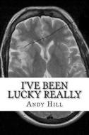 I've Been Lucky Really di Andy Hill, Dr Andy Hill edito da Createspace