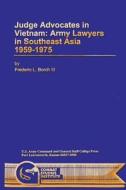 Judge Advocates in Vietnam: Army Lawyers in Southeast Asia 1959-1975 di Frederic L. Borch, Frederic L. Borch III edito da Createspace
