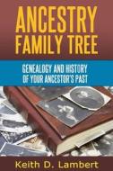 Ancestry Family Tree: Genealogy and the History of Your Ancestor's Past. di Keith D. Lambert edito da Createspace