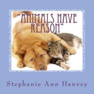 Animals Have Reason di Stephanie Ann Hanvey edito da Createspace