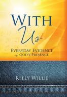 With Us: Everyday Evidence of God's Presence di Kelly Willie edito da XULON PR