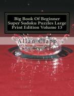 Big Book of Beginner Super Sudoku Puzzles Large Print Edition Volume 13 di Allan Clapp edito da Createspace