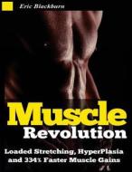Muscle Revolution: Loaded Stretching, Hyperplasia & 334% Faster Muscle Gains: Uncovering the Scientific Secrets Behind the "Greatest Musc di Eric Blackburn edito da Createspace
