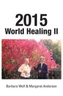 2015 World Healing II di Barbara Wolf, Margaret Anderson edito da AuthorHouse
