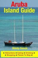 Aruba Island Guide: Attractions, Eating, Drinking, Shopping & Places to Stay di Wendy Dennis edito da Createspace