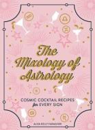 The Mixology of Astrology di Aliza Kelly edito da Adams Media Corporation
