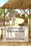 L'Esclave Amoureuse di M. Gustave Le Rouge edito da Createspace