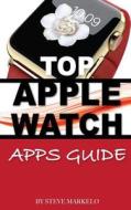 Top Apple Watch Apps di Steve Markelo edito da Createspace