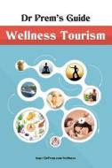 Dr Prem's Guide - Wellness Tourism di Dr Prem Jagyasi edito da Createspace