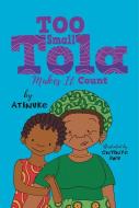 Too Small Tola Makes It Count di Atinuke edito da CANDLEWICK BOOKS