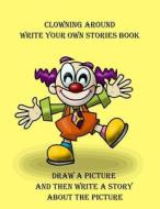Clowning Around Write Your Own Stories Book di Southmayd Publishing, Gilded Penguin edito da Createspace Independent Publishing Platform