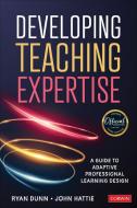 Developing Teaching Expertise: A Guide to Adaptive Professional Learning Design di Ryan Dunn, John Hattie edito da CORWIN PR INC