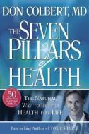 Seven Pillars of Health: The Natural Way to Better Health for Life di Don Colbert edito da CREATION HOUSE