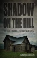 Shadow on the Hill: The True Story of a 1925 Kansas Murder di Diana Staresinic-Deane edito da AVENTINE PR