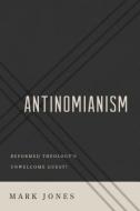 Antinomianism di Mark Jones edito da P & R Publishing Co (Presbyterian & Reformed)