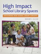 High Impact School Library Spaces di Margaret Sullivan edito da Libraries Unlimited