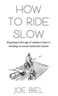 How to Ride Slow: Bicycling in the Age of Whatever Topic Is Trending on Social Media This Minute di Joe Biel edito da MICROCOSM PUB
