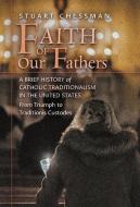 Faith of Our Fathers di Stuart Chessman edito da Angelico Press