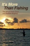 It's More Than Fishing: The Art of Texas Trout and Redfish Angling di Patrick Murray edito da TEXAS A & M UNIV PR