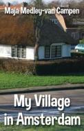 My Village In Amsterdam di Maja Medley-Van Campen edito da America Star Books