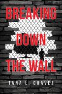 Breaking Down the Wall di Tana L. Chavez edito da Page Publishing Inc