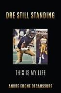 Dre Still Standing: This Is My Life di Andre Erone Desaussure edito da XULON PR