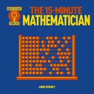 The 15-Minute Mathematician di Anne Rooney edito da ARCTURUS PUB